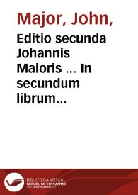 Editio secunda Johannis Maioris ... In secundum librum sententiarum nunquâ antea impressa | Biblioteca Virtual Miguel de Cervantes