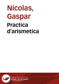 Practica d'arismetica / composta & ordenada per Gaspar Nicolas | Biblioteca Virtual Miguel de Cervantes