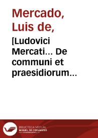 [Ludovici Mercati... De communi et praesidiorum peculiari artis medicae indicatione libri duo] | Biblioteca Virtual Miguel de Cervantes