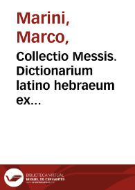 Collectio Messis. Dictionarium latino hebraeum ex Thesauro decerptum / D. Marco Marino brixiano... auctore | Biblioteca Virtual Miguel de Cervantes