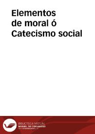 Elementos de moral ó Catecismo social / traducido del alemán al francés, y de éste libremente al castellano por D. A. D. Q | Biblioteca Virtual Miguel de Cervantes