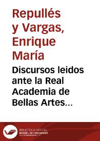 Discursos leidos ante la Real Academia de Bellas Artes de San Fernando en la recepción pública de Enrique María Repullés y Vargas | Biblioteca Virtual Miguel de Cervantes