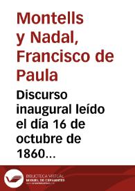 Discurso inaugural leído el día 16 de octubre de 1860 en la Universidad de Granada / por ... Francisco de Paula Montells y Nadal | Biblioteca Virtual Miguel de Cervantes