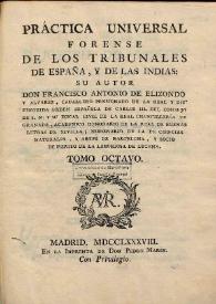 Práctica universal forense de los tribunales de España, y de las Indias. Volumen VIII / su autor don Francisco Antonio de Elizondo ... | Biblioteca Virtual Miguel de Cervantes