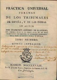 Práctica universal forense de los tribunales de España, y de las Indias. Volumen I / su autor don Francisco Antonio de Elizondo ... | Biblioteca Virtual Miguel de Cervantes