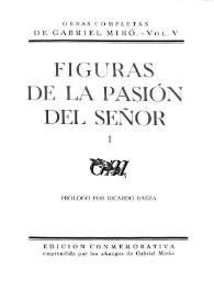 Obras Completas de Gabriel Miró. Vol. 5. Figuras de la Pasión del Señor. [Tomo] I / prólogo por Ricardo Baeza; revisión del texto y notas por P. C. [Pedro Caravia Hevia] | Biblioteca Virtual Miguel de Cervantes
