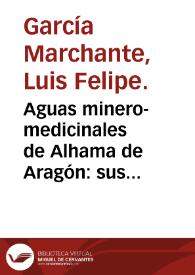 Aguas minero-medicinales de Alhama de Aragón : sus efectos fisiológicos y terapéuticos / por Luis Felipe García Marchante. | Biblioteca Virtual Miguel de Cervantes