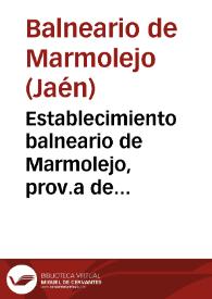Establecimiento balneario de Marmolejo, prov.a de Jaen : memoria correspondiente á las dos temporadas del año 1894. | Biblioteca Virtual Miguel de Cervantes