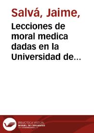 Lecciones de moral medica dadas en la Universidad de Barcelona, en 1844  [Manuscrito] / por D. Jaime Salvá. | Biblioteca Virtual Miguel de Cervantes