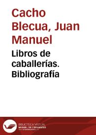 Libros de caballerías. Bibliografía / Juan Manuel Cacho Blecua | Biblioteca Virtual Miguel de Cervantes