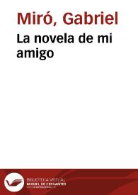 La novela de mi amigo / Gabriel Miró ; edición, introducción y notas de
Guillermo Laín Corona | Biblioteca Virtual Miguel de Cervantes