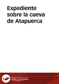 Expediente sobre la cueva de Atapuerca | Biblioteca Virtual Miguel de Cervantes