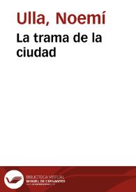 La trama de la ciudad / Noemí Ulla | Biblioteca Virtual Miguel de Cervantes