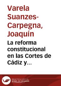 La reforma constitucional en las Cortes de Cádiz y en la Constitución de 1812 / Joaquín Varela Suanzes-Carpegna | Biblioteca Virtual Miguel de Cervantes