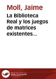 La Biblioteca Real y los juegos de matrices existentes en Madrid alrededor de 1760 / Jaime Moll | Biblioteca Virtual Miguel de Cervantes