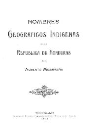 Nombres geográficos indígenas de la República de Honduras / por Alberto Membreño | Biblioteca Virtual Miguel de Cervantes