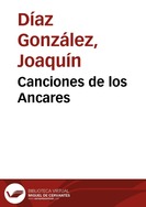 Canciones de los Ancares / todos los títulos son tradicionales ; recopilación, Joaquín Díaz, Concha Casado ... [et al.] | Biblioteca Virtual Miguel de Cervantes