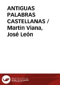 ANTIGUAS PALABRAS CASTELLANAS / Martin Viana, José León | Biblioteca Virtual Miguel de Cervantes