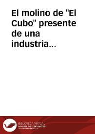El molino de "El Cubo" presente de una industria milenaria / Soler Valencia, Jorge M. | Biblioteca Virtual Miguel de Cervantes