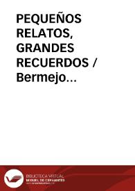 PEQUEÑOS RELATOS, GRANDES RECUERDOS / Bermejo Gonzalez, Andrés C. | Biblioteca Virtual Miguel de Cervantes