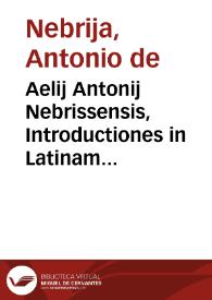 Aelij Antonij Nebrissensis, Introductiones in Latinam grammaticen | Biblioteca Virtual Miguel de Cervantes