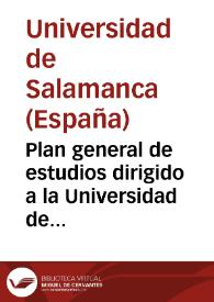 Plan general de estudios dirigido a la Universidad de Salamanca por el Real, Supremo Consejo de Castilla ... | Biblioteca Virtual Miguel de Cervantes