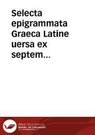 Selecta epigrammata Graeca Latine uersa ex septem epigrammatum Graecorum libris | Biblioteca Virtual Miguel de Cervantes