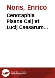 Cenotaphia Pisana Caij et Lucij Caesarum dissertationibus illustrata | Biblioteca Virtual Miguel de Cervantes