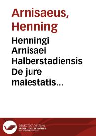 Henningi Arnisaei Halberstadiensis De jure maiestatis libri tres : | Biblioteca Virtual Miguel de Cervantes