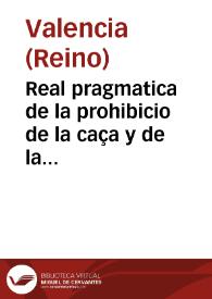 Real pragmatica de la prohibicio de la caça y de la peixca en cert temps y ab certs instruments | Biblioteca Virtual Miguel de Cervantes