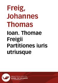 Ioan. Thomae Freigii Partitiones iuris utriusque | Biblioteca Virtual Miguel de Cervantes