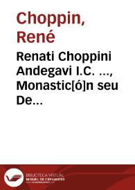Renati Choppini Andegavi I.C. ..., Monastic[ó]n seu De iure coenobitarum libri duo | Biblioteca Virtual Miguel de Cervantes