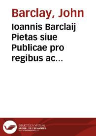 Ioannis Barclaij Pietas siue Publicae pro regibus ac principibus, et priuatae pro Guilielmo Barclaio parente vindiciae | Biblioteca Virtual Miguel de Cervantes