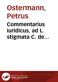 Commentarius iuridicus, ad L. stigmata C. de Fabricensibus | Biblioteca Virtual Miguel de Cervantes