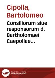 Consiliorum siue responsorum d. Bartholomaei Caepollae Veronensis ... liber secundus | Biblioteca Virtual Miguel de Cervantes