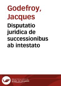 Disputatio juridica de successionibus ab intestato | Biblioteca Virtual Miguel de Cervantes