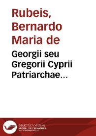 Georgii seu Gregorii Cyprii Patriarchae Constantinopolitani vita : | Biblioteca Virtual Miguel de Cervantes