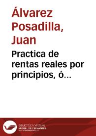 Practica de rentas reales por principios, ó Instituciones de la jurisprudencia practica de rentas | Biblioteca Virtual Miguel de Cervantes