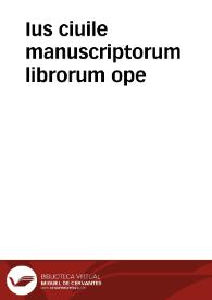 Ius ciuile manuscriptorum librorum ope | Biblioteca Virtual Miguel de Cervantes