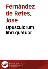 Opusculorum libri quatuor | Biblioteca Virtual Miguel de Cervantes