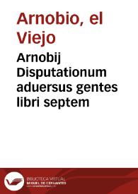 Arnobij Disputationum aduersus gentes libri septem | Biblioteca Virtual Miguel de Cervantes