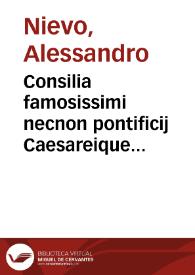 Consilia famosissimi necnon pontificij Caesareique iurisconsultissimi, D. Alexandri de Neuo ... | Biblioteca Virtual Miguel de Cervantes