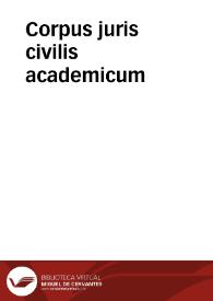 Corpus juris civilis academicum | Biblioteca Virtual Miguel de Cervantes