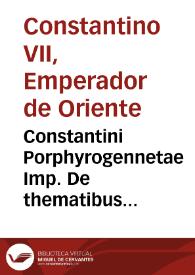 Constantini Porphyrogennetae Imp. De thematibus occiduae partis Orientalis imperij lib. II | Biblioteca Virtual Miguel de Cervantes