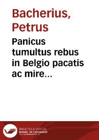 Panicus tumultus rebus in Belgio pacatis ac mire tranquillis quorundam improbitate iniectus | Biblioteca Virtual Miguel de Cervantes