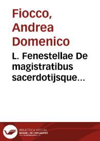 L. Fenestellae De magistratibus sacerdotijsque Romanorum libellus, iam primum nitori suo restitutus | Biblioteca Virtual Miguel de Cervantes