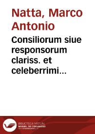 Consiliorum siue responsorum clariss. et celeberrimi Iuriscon. D. Marci Ant. Nattae Astensis ... tomus primus [-quartus] | Biblioteca Virtual Miguel de Cervantes