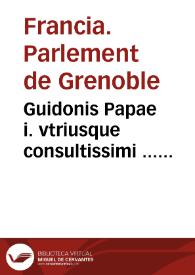 Guidonis Papae i. vtriusque consultissimi ... Decisiones | Biblioteca Virtual Miguel de Cervantes