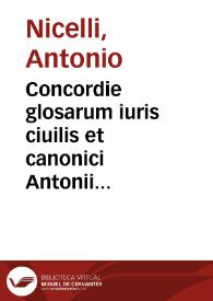 Concordie glosarum iuris ciuilis et canonici Antonii Nicelli Placentini ac Taurini ciuis | Biblioteca Virtual Miguel de Cervantes