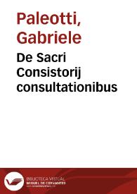 De Sacri Consistorij consultationibus | Biblioteca Virtual Miguel de Cervantes